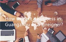Kuinka aloittaa liike Guangzhouissa ulkomaalaisena?